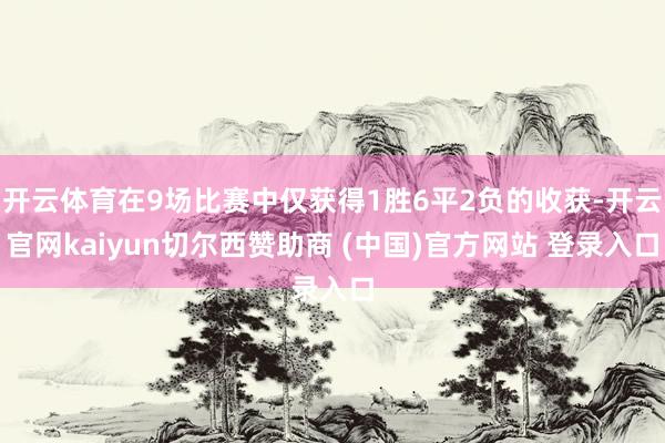开云体育在9场比赛中仅获得1胜6平2负的收获-开云官网kaiyun切尔西赞助商 (中国)官方网站 登录入口