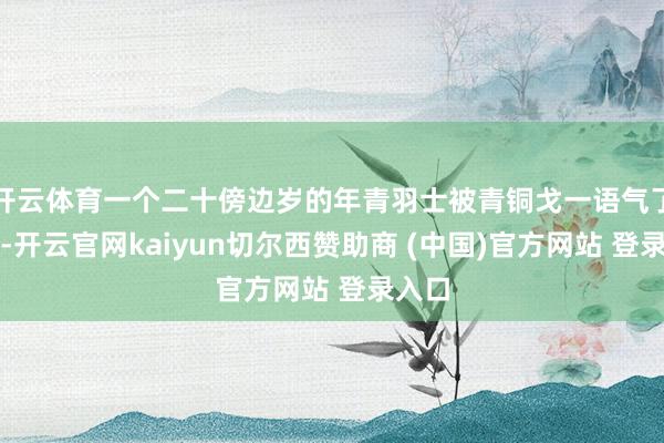 开云体育一个二十傍边岁的年青羽士被青铜戈一语气了肉体-开云官网kaiyun切尔西赞助商 (中国)官方网站 登录入口