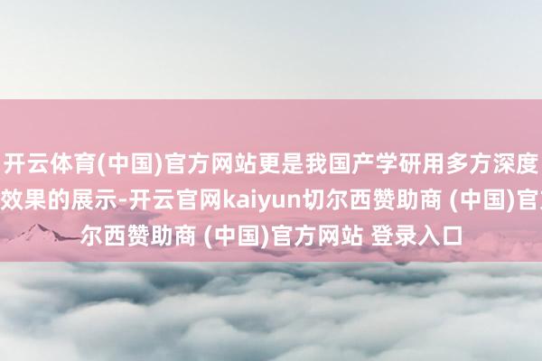 开云体育(中国)官方网站更是我国产学研用多方深度交融、协同鼎新效果的展示-开云官网kaiyun切尔西赞助商 (中国)官方网站 登录入口