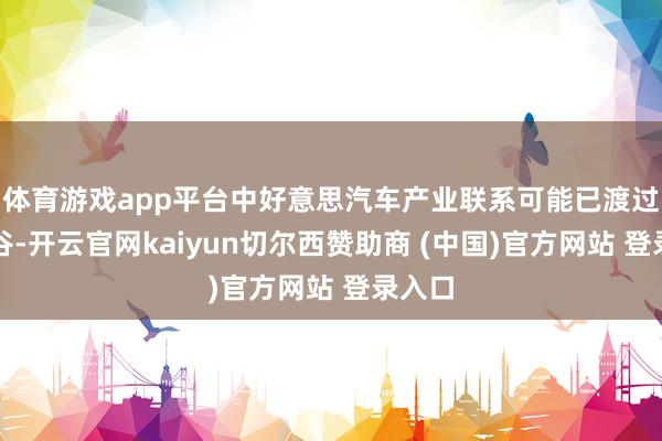 体育游戏app平台中好意思汽车产业联系可能已渡过最低谷-开云官网kaiyun切尔西赞助商 (中国)官方网站 登录入口